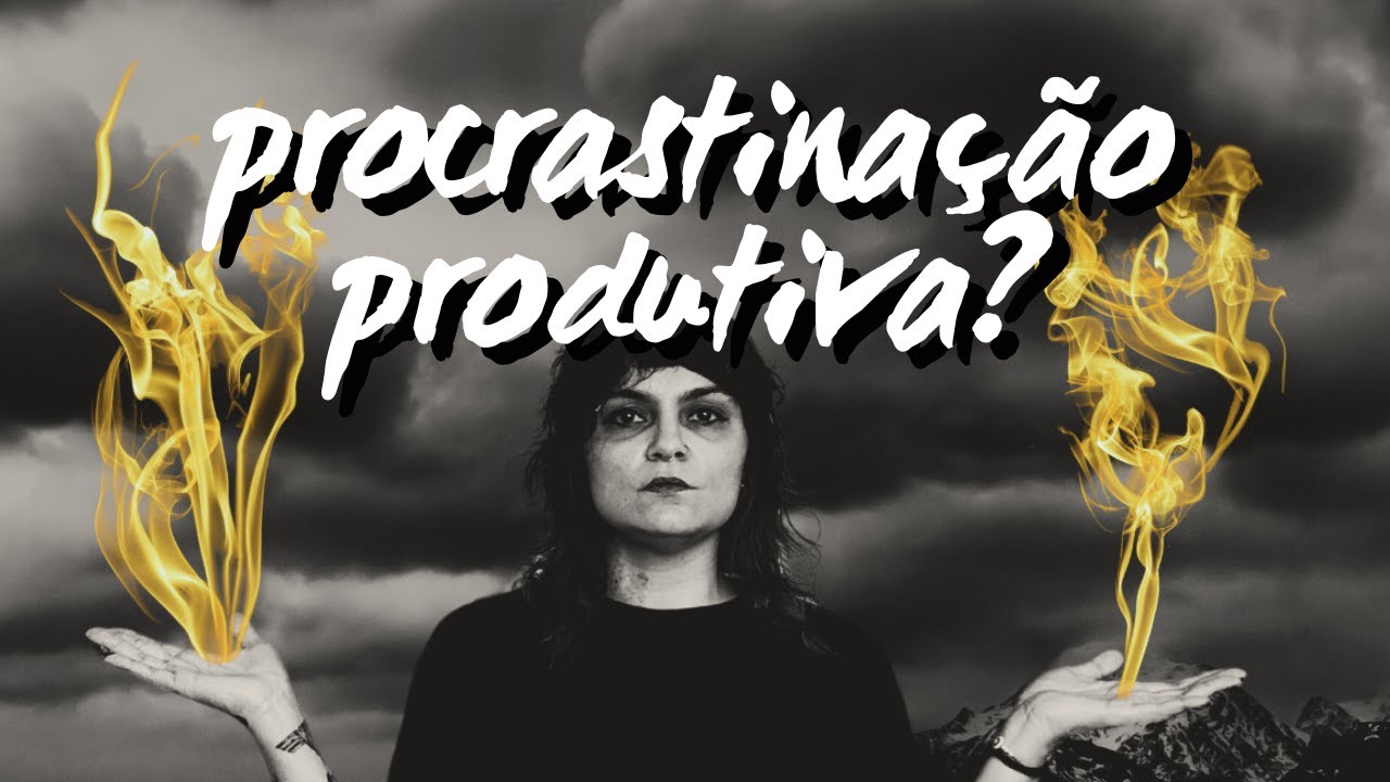 PROCRASTINAÇÃO PRODUTIVA: sim, existe!