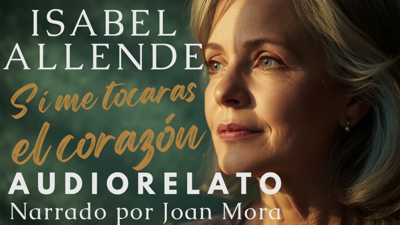 ISABEL ALLENDE Si me tocaras el corazón AUDIORELATO. Narrado por Joan Mora.