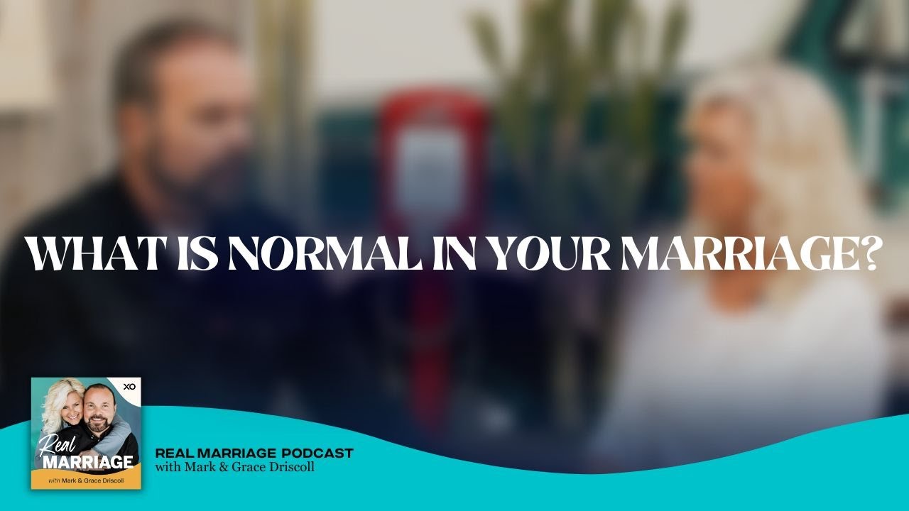 What is Normal In Your Marriage? | Real Marriage Podcast | Mark & Grace Driscoll