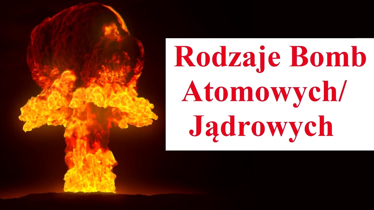 Rodzaje Bomb ATOMOWYCH - JĄDROWYCH
