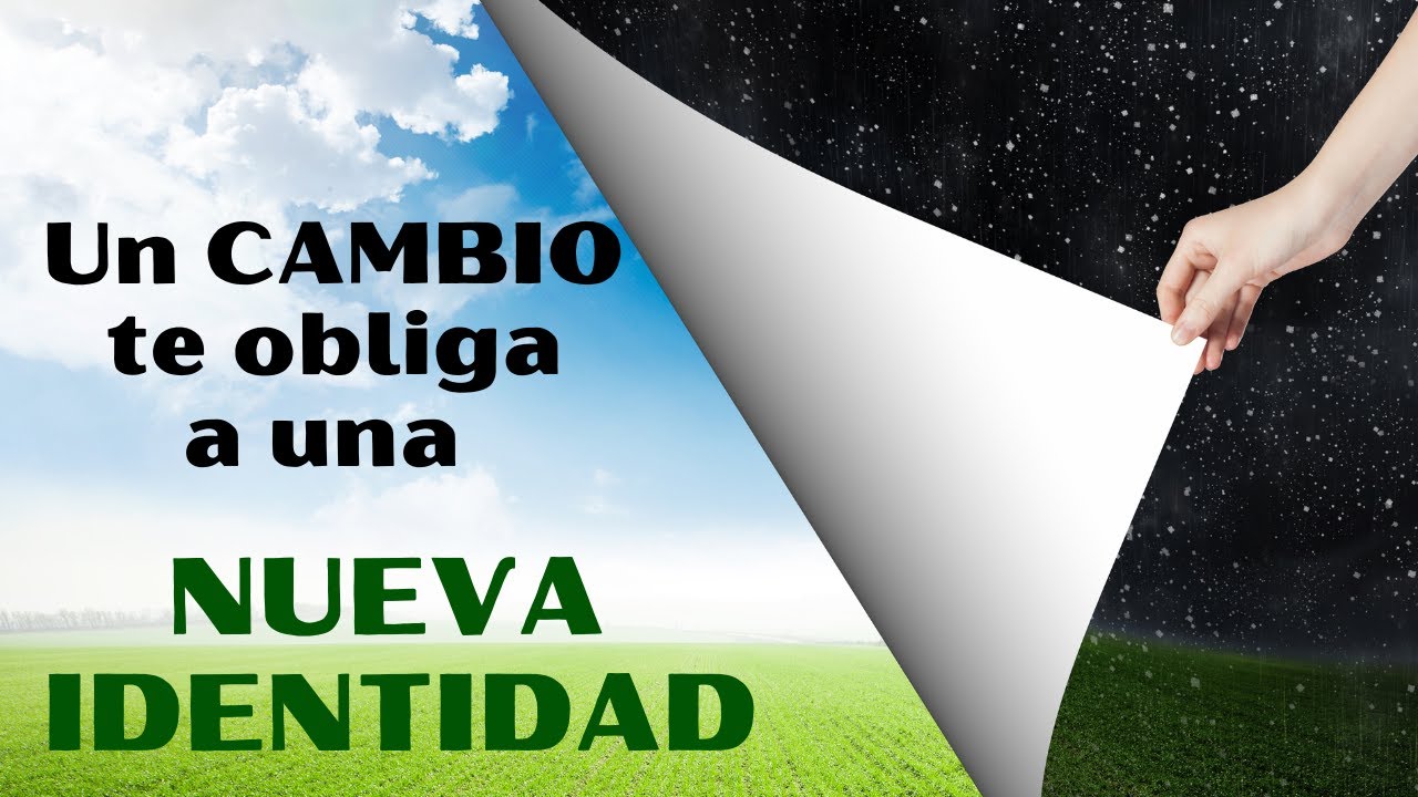 Un CAMBIO te obliga a una NUEVA IDENTIDAD