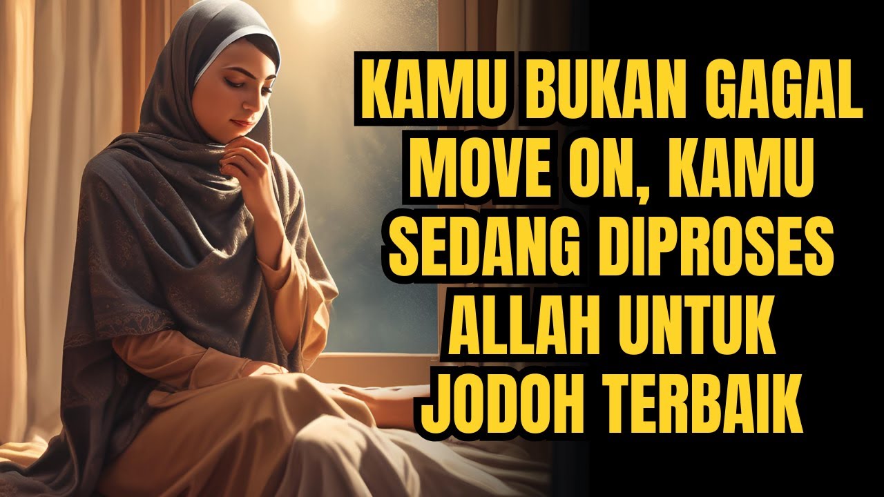 KAMU BUKAN GAGAL MOVE ON, KAMU SEDANG DIPROSES ALLAH UNTUK JODOH TERBAIK
