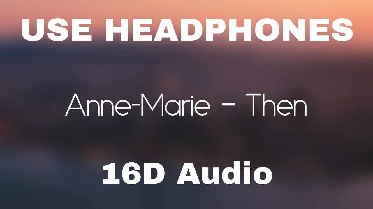 Anne-Marie ‒ Then | 16D Audio 🎧