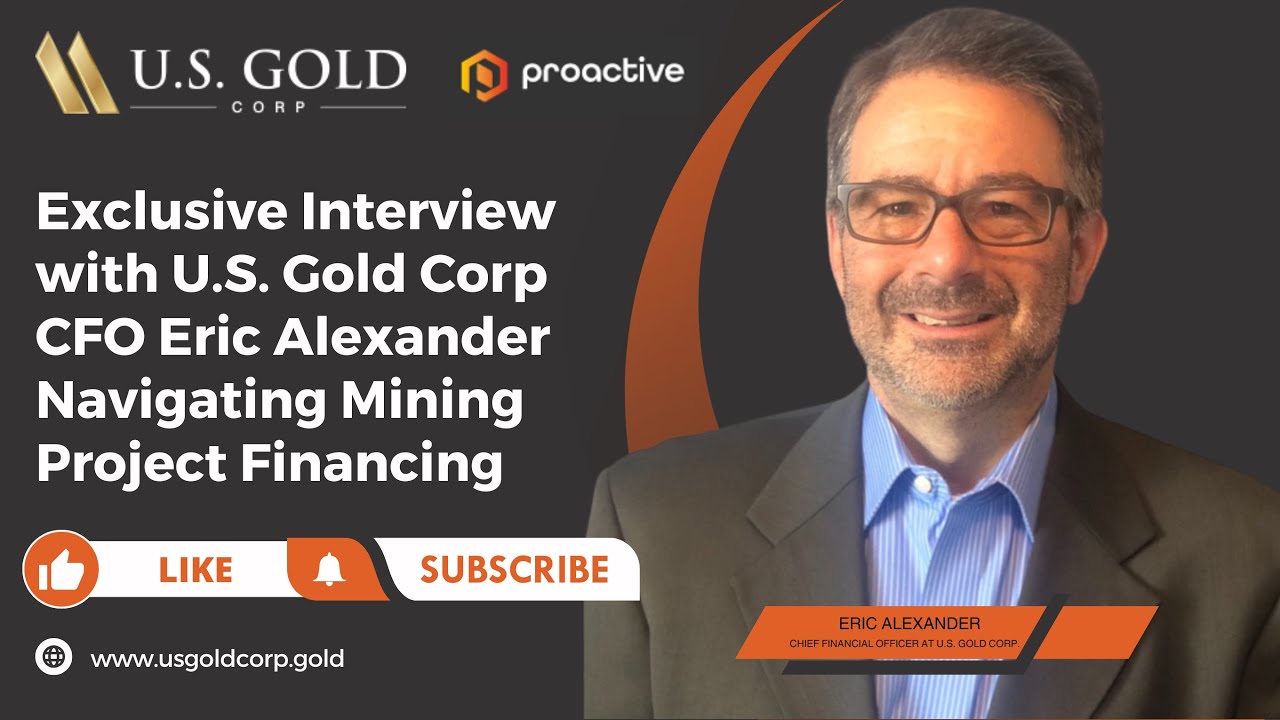Exclusive Interview with U.S. Gold Corp CFO Eric Alexander: Navigating Mining Project Financing