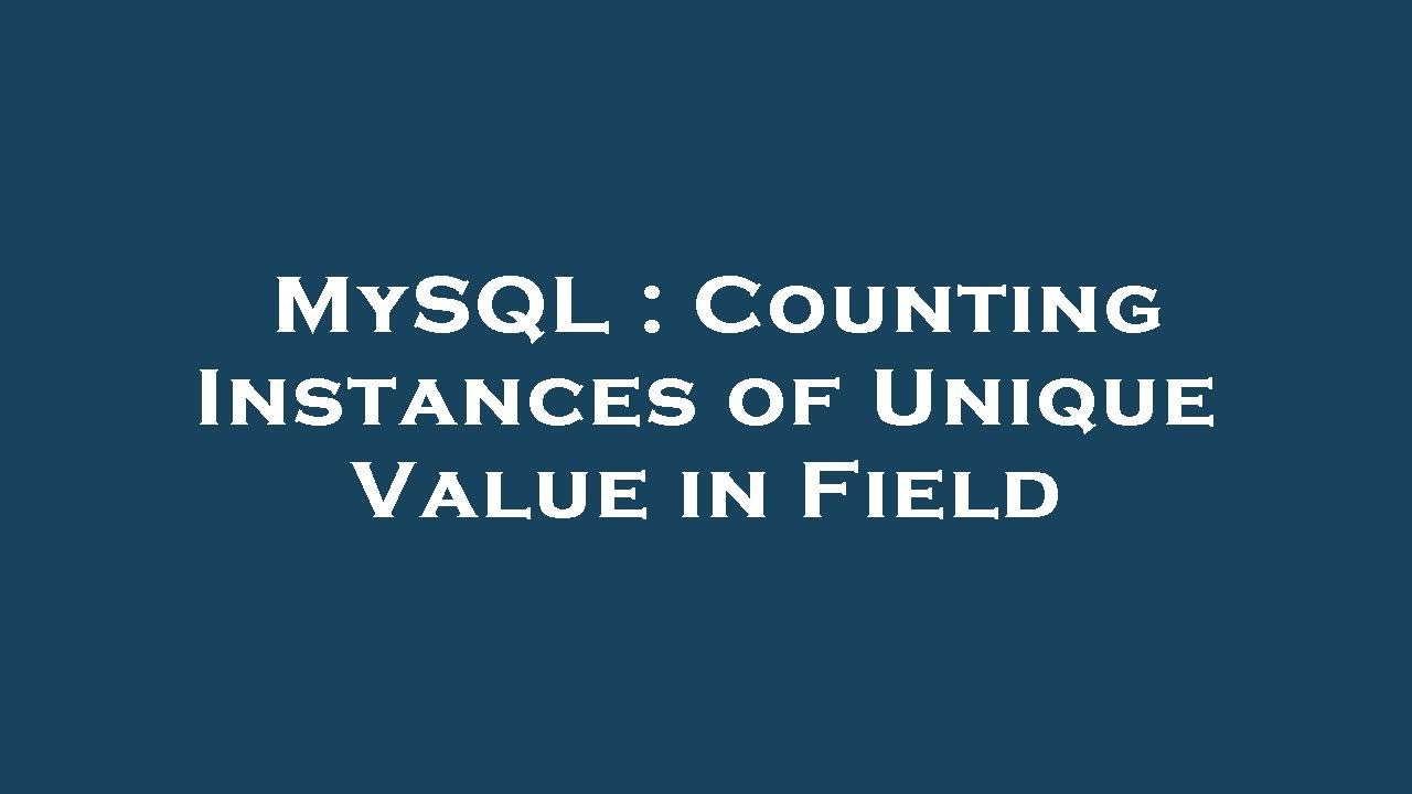 MySQL : Counting Instances of Unique Value in Field