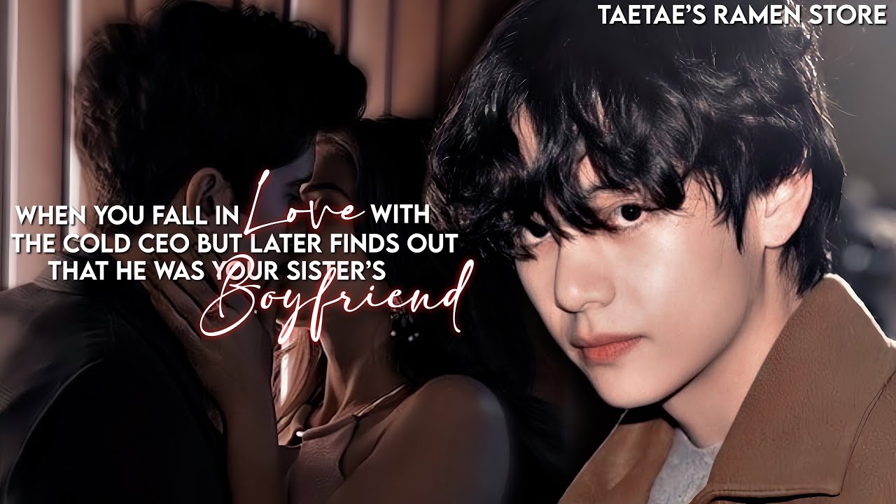 When you fall in LOVE with the cold ceo but later finds out that he’s your sister’s BOYFRIEND [KTH]