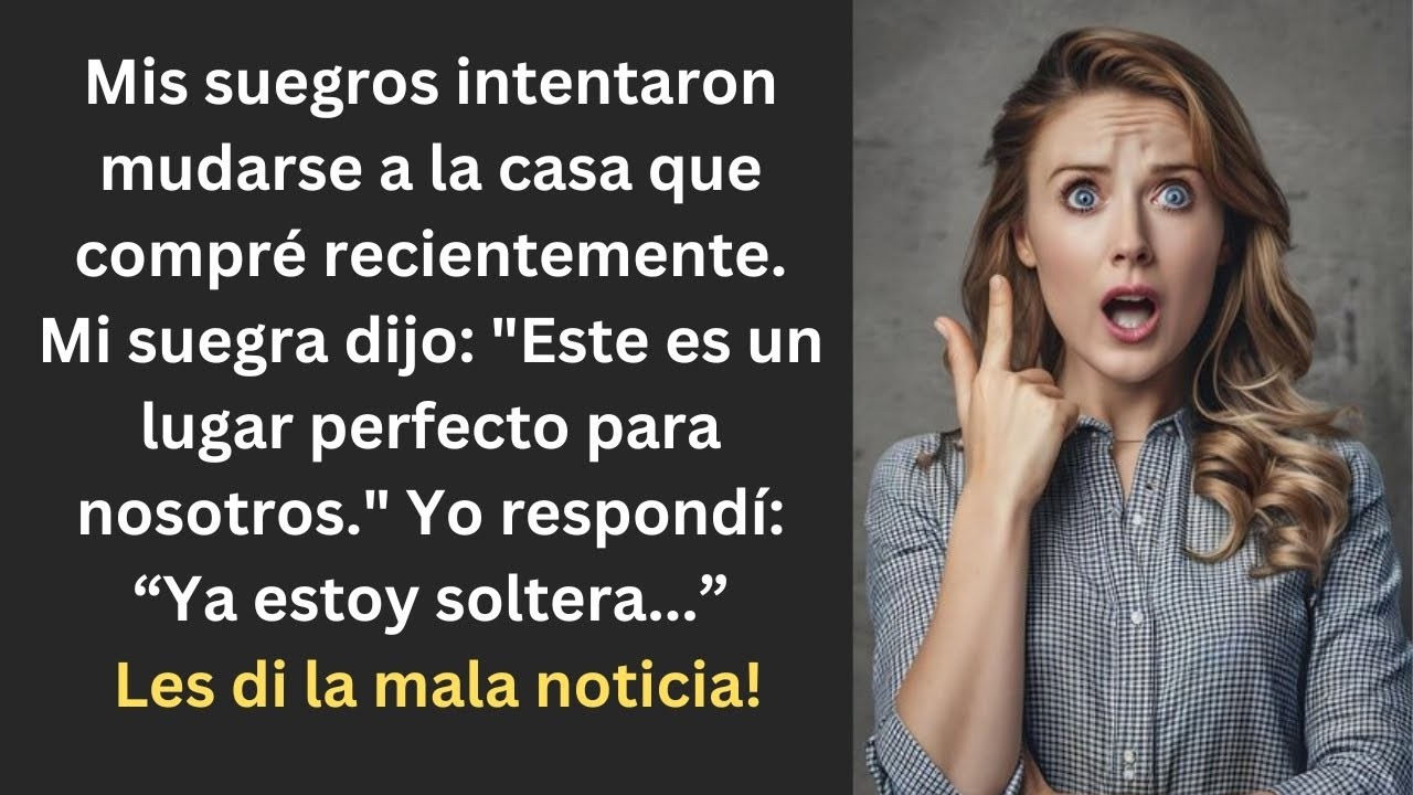 Mis suegros quisieron mudarse a mi nueva casa, pero les dije que ahora estoy soltera.