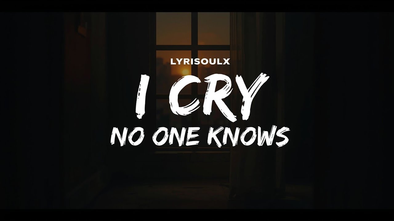 I Cry When No One Knows (lyrics)