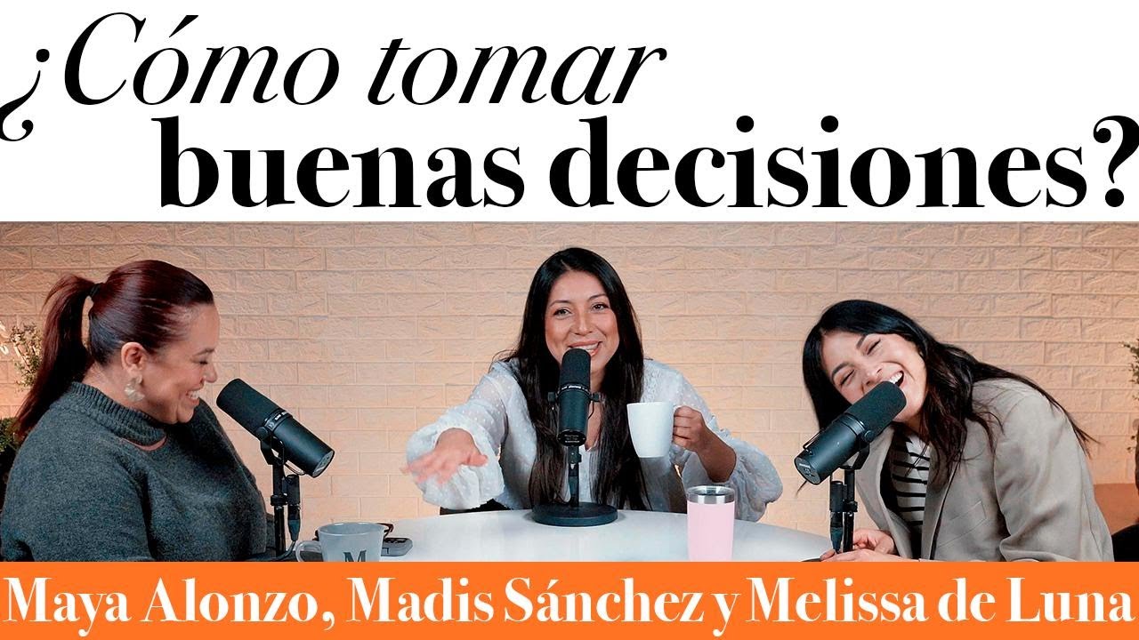 ¿Cómo tomar buenas decisiones? - Maya Alonzo, Madis Sánchez y Meli de Luna #expuestas