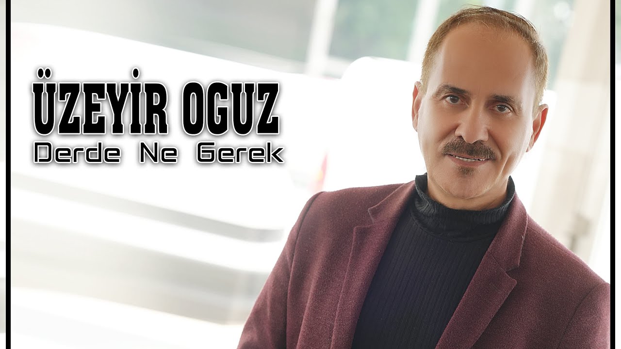 Derde Ne Gerek - Üzeyir Oğuz 