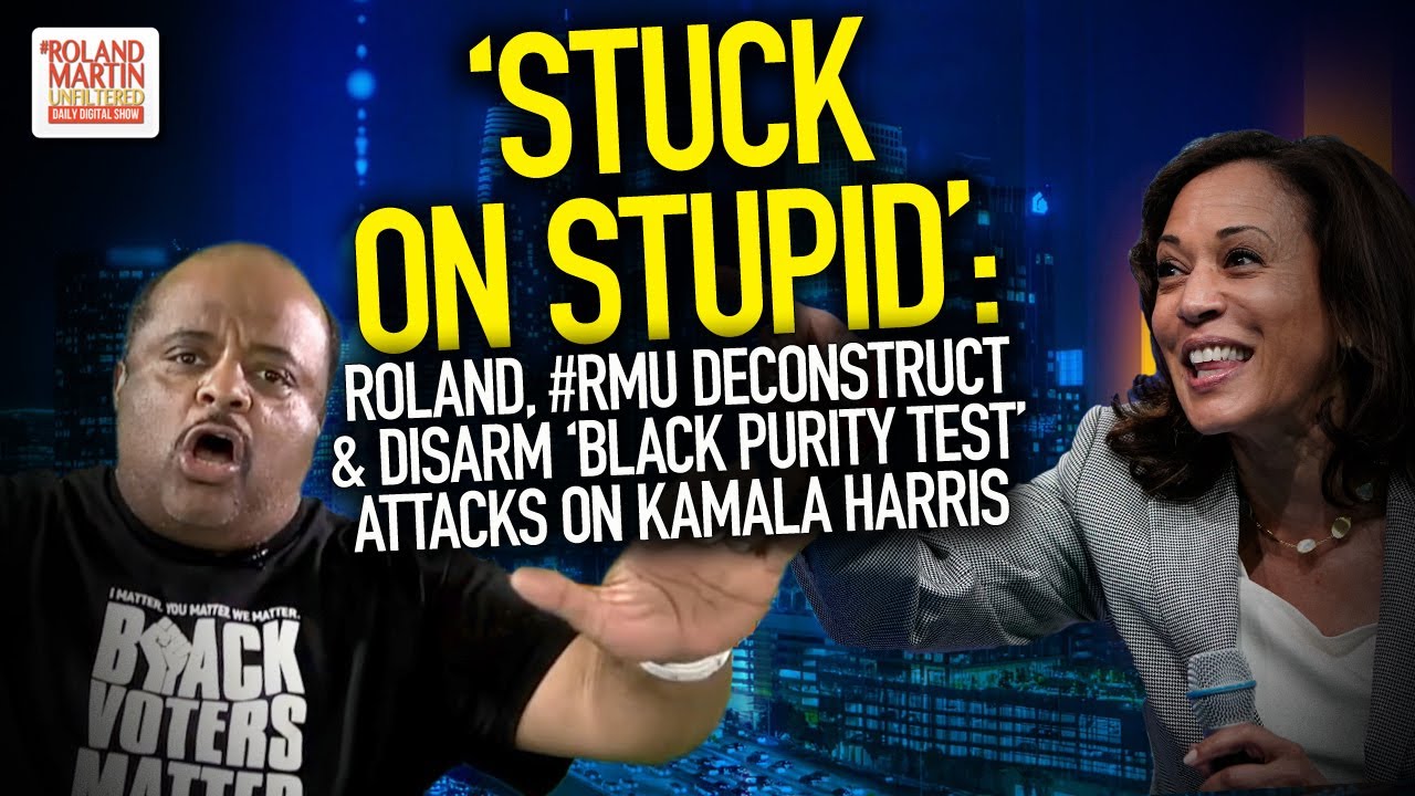 'Stuck On Stupid': Roland, #RMU Deconstruct & Disarm 'Black Purity Test' Attacks On Kamala Harris