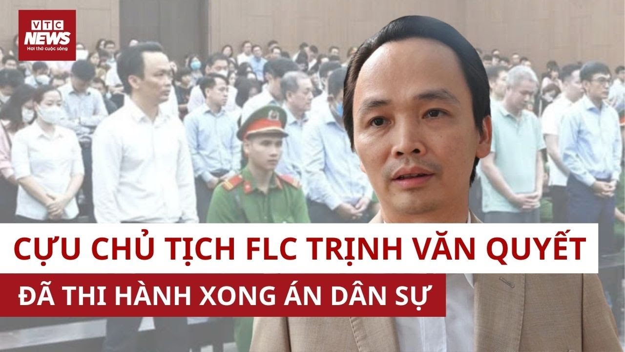 NÓNG: Cựu Chủ tịch FLC Trịnh Văn Quyết được xác nhận đã thi hành xong án dân sự | VTC News