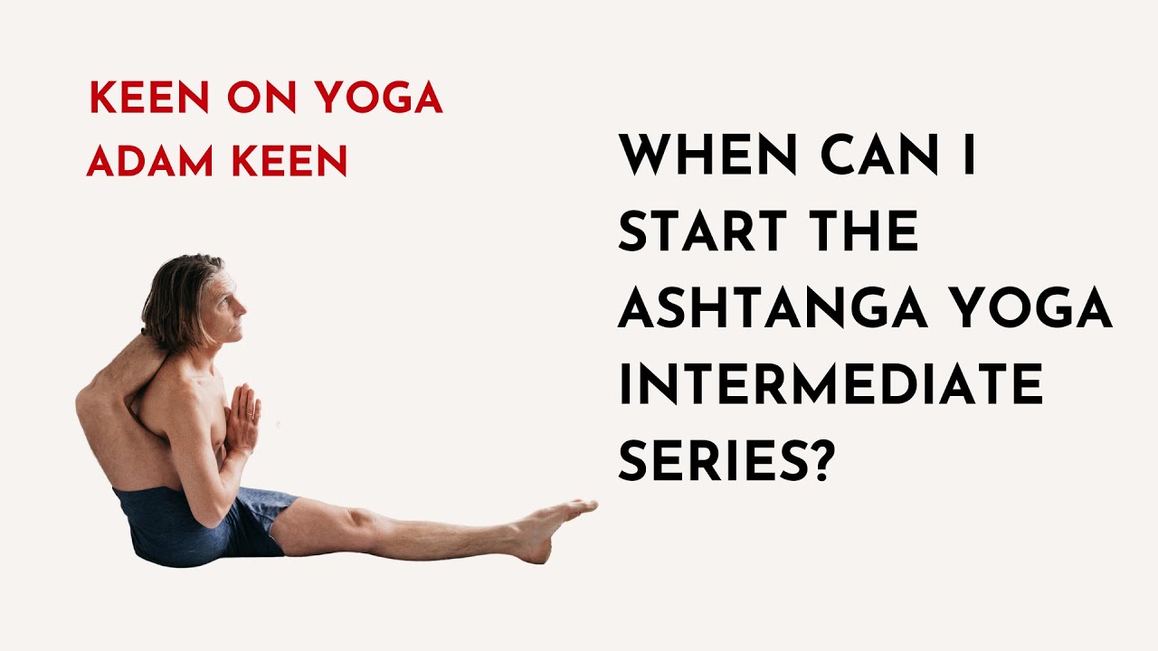 When Can I Start Ashtanga Intermediate Series? Adam Keen