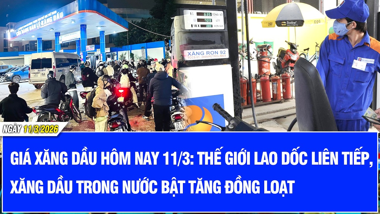 Giá xăng dầu hôm nay 11/3: Thế giới lao dốc liên tiếp, xăng dầu trong nước bật tăng đồng loạt