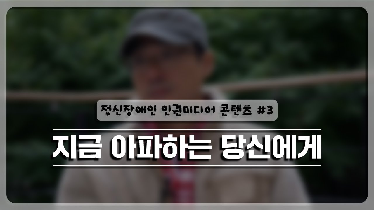 [정신장애인 인권토크 캠페인] 지금 아파하는 당신에게 : 정신질환, 정신장애, 회복