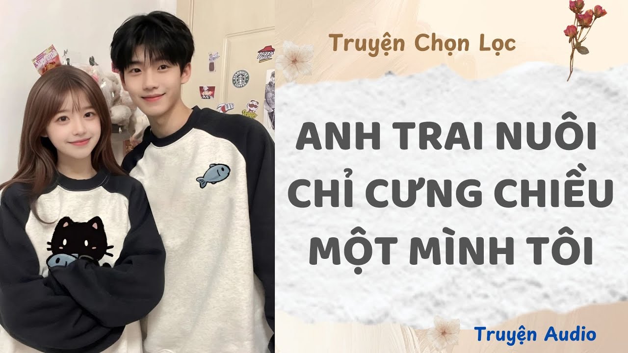 Anh Trai Nuôi Chỉ Cưng Chiều Một Mình Tôi | Truyện Audio Nấu Ăn
