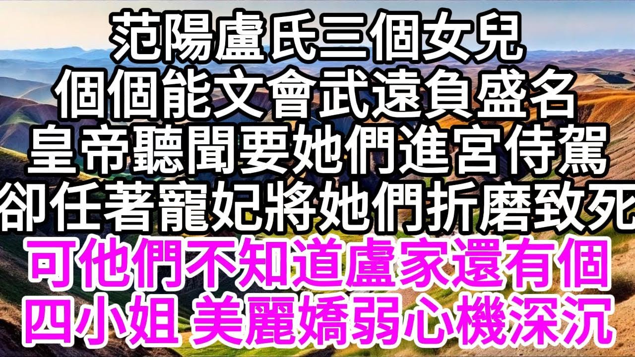 范陽盧氏三個女兒，個個能文會武遠負盛名，皇帝聽聞，要她們進宮侍駕，卻任著寵妃將她們折磨致死，可他們不知道，盧家還有個四小姐，美麗嬌弱心機深沉 【美好人生】