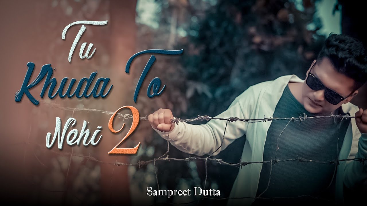 Tu Khuda To Nahi 2.0 | Sampreet Dutta | New Hindi Sad Song | Official Video | Latest Sad Song 2022