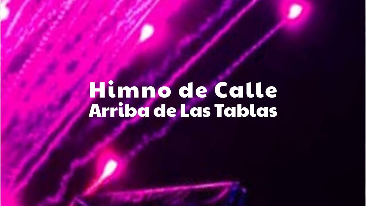 HIMNO DE CALLE ARRIBA DE LAS TABLAS