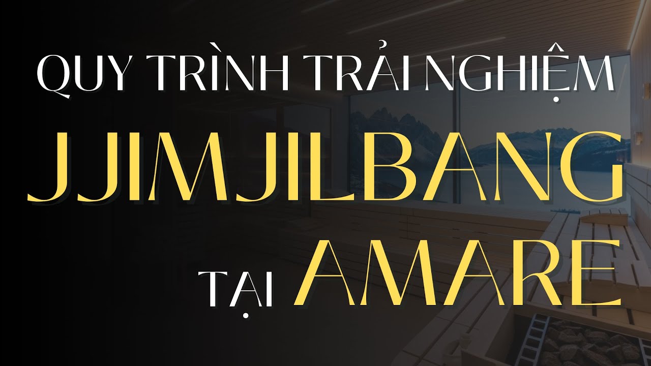 QUY TRÌNH TRẢI NGHIỆM JJIMJILBANG TẠI AMARE