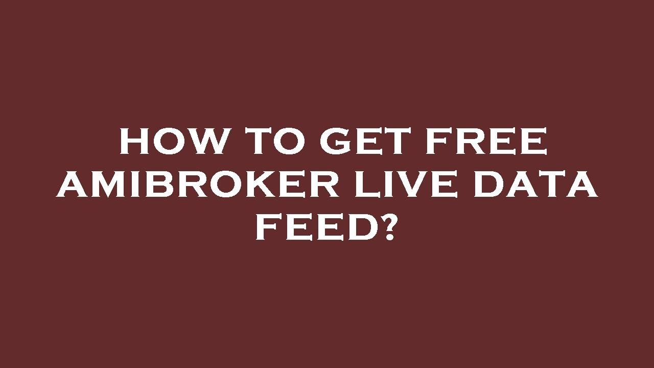 How to get free amibroker live data feed?