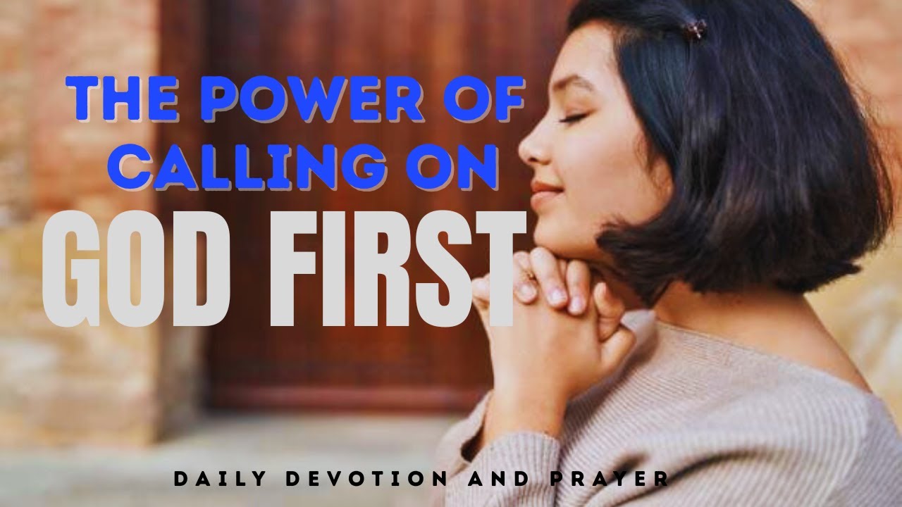 The Power of Calling on God Before Everything Else