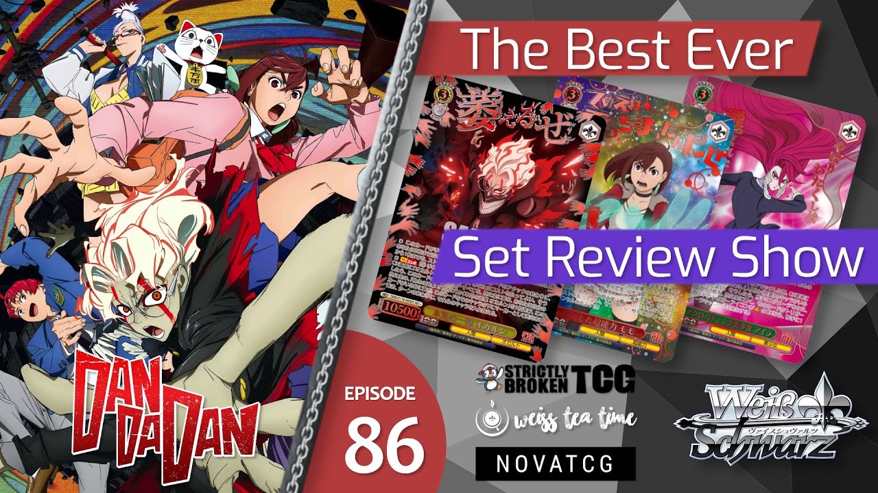 The BEST EVER Weiss Schwarz Set Review Show Ep. 86 - Dan Da Dan