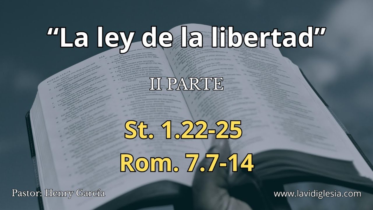 “La ley de la libertad” ( II PARTE) St. 1.22-25; Rom. 7.7-14