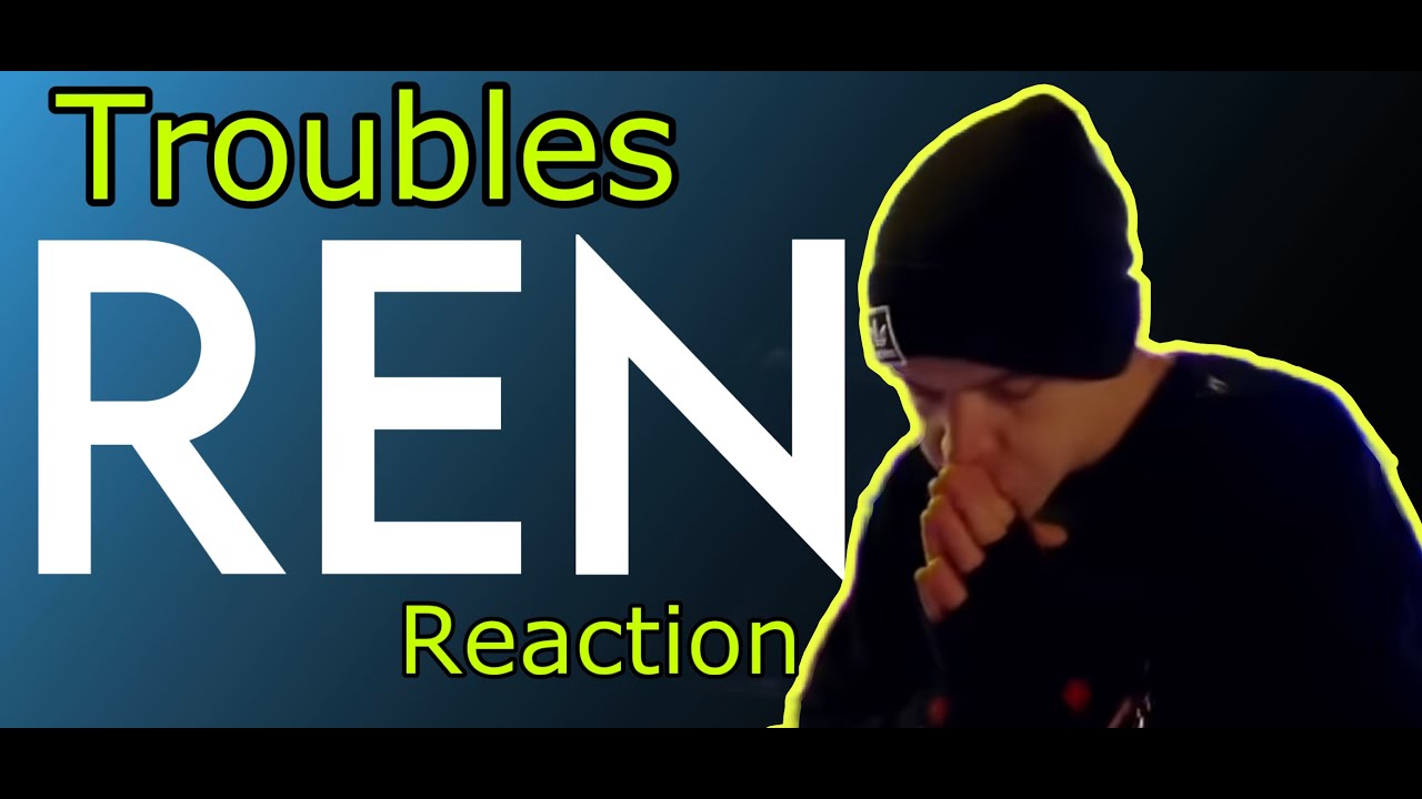 Ren - Troubles | REACTION | He got real personal!