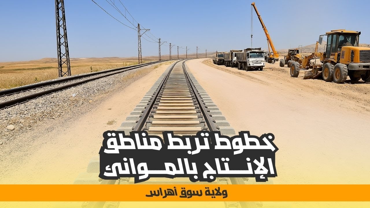 مشروع السكة الحديدية بسوق أهراس لربط مناطق الإنتاج بموانئ التصدير