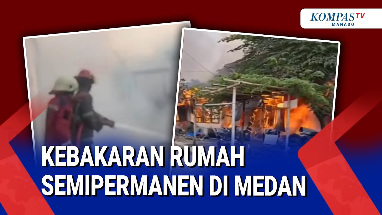 KEBAKARAN RUMAH SEMIPERMANEN DI MEDAN