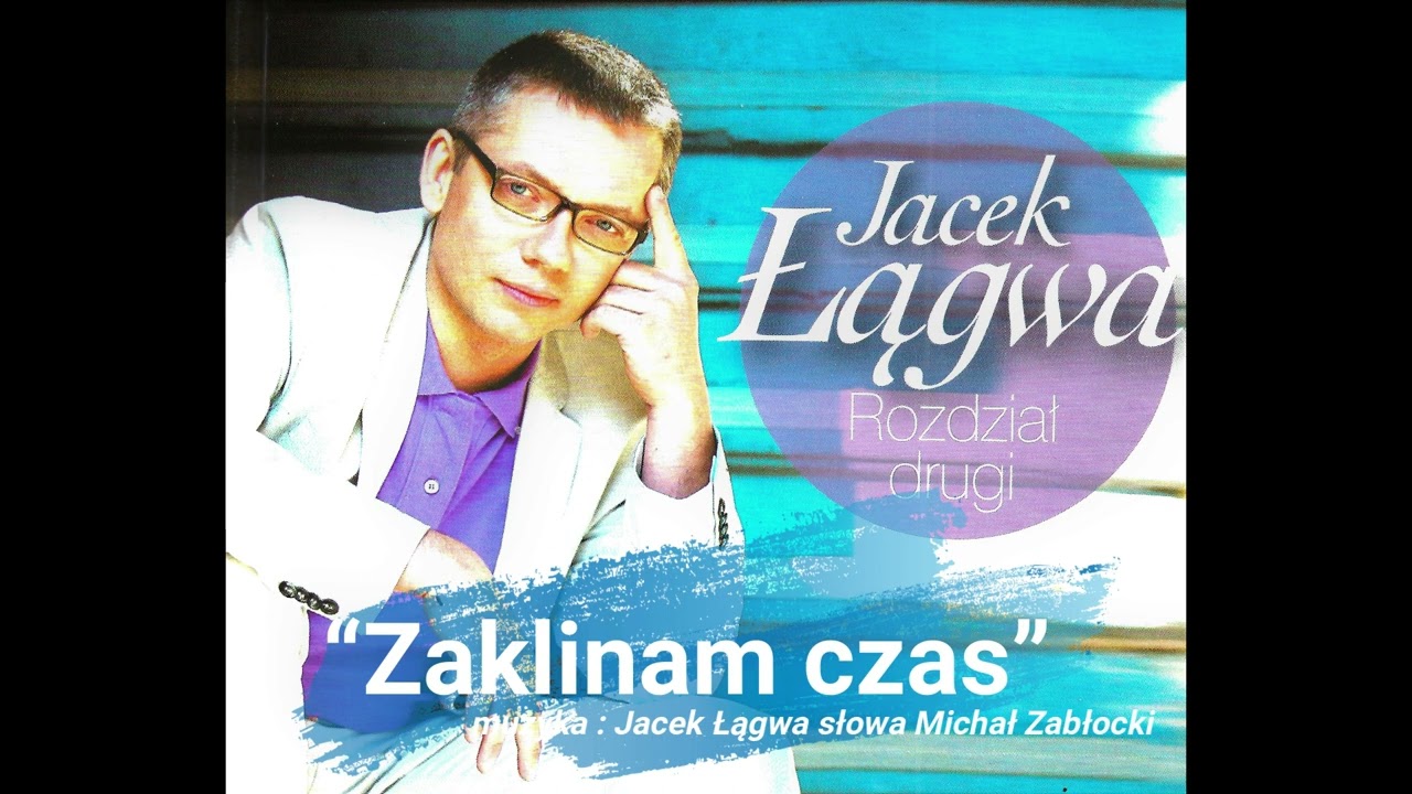 JACEK ŁĄGWA- ZAKLINAM CZAS