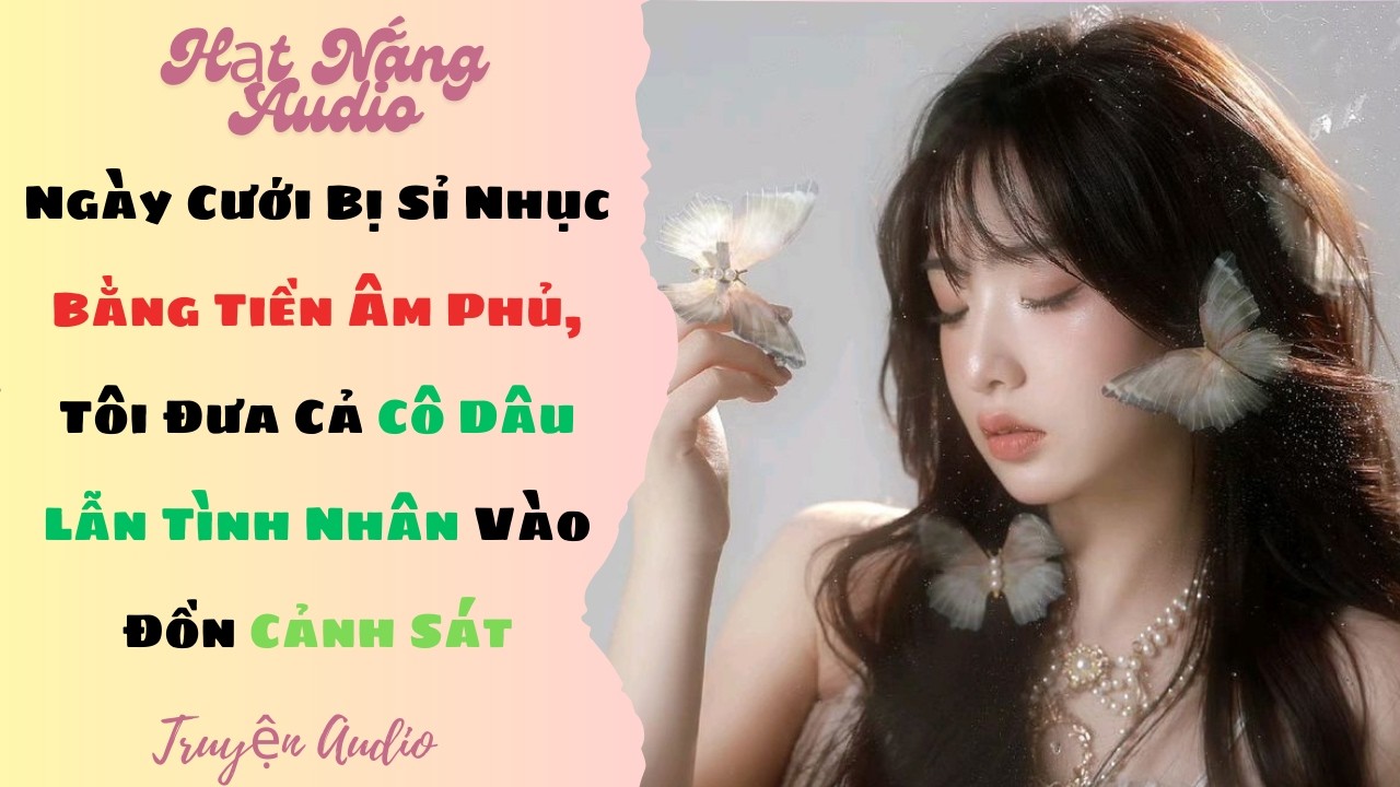 [Truyện Audio]Ngày Cưới Bị Sỉ Nhục Bằng Tiền Âm Phủ Tôi Đưa Cả Cô Dâu Lẫn Tình Nhân Vào Đồn Cảnh Sát