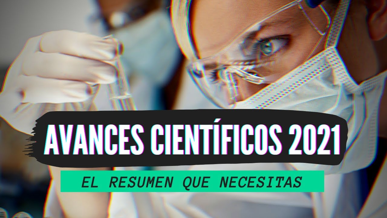 13 Avances CIENT&Iacute;FICOS y TECNOL&Oacute;GICOS 2021: El resumen que necesitas