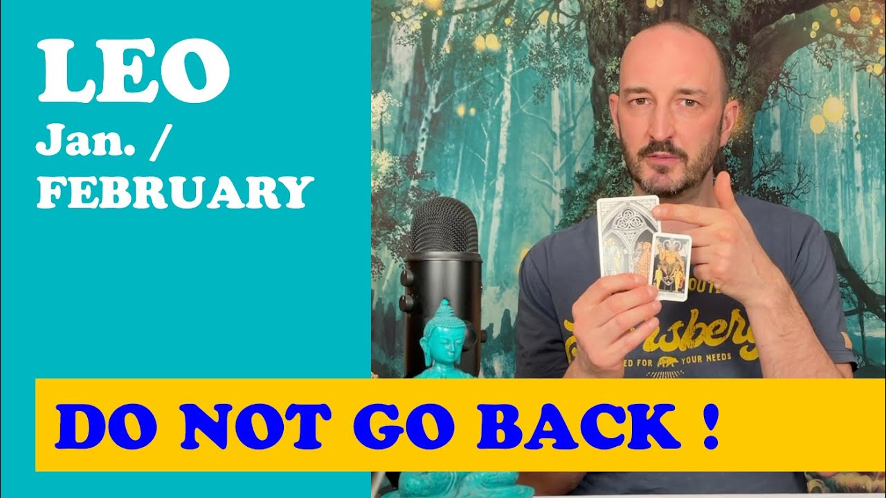 Leo - Jan.-February - TAKE A LEAP OF FAITH FORWARD - someone is trying to lure you back into the Old