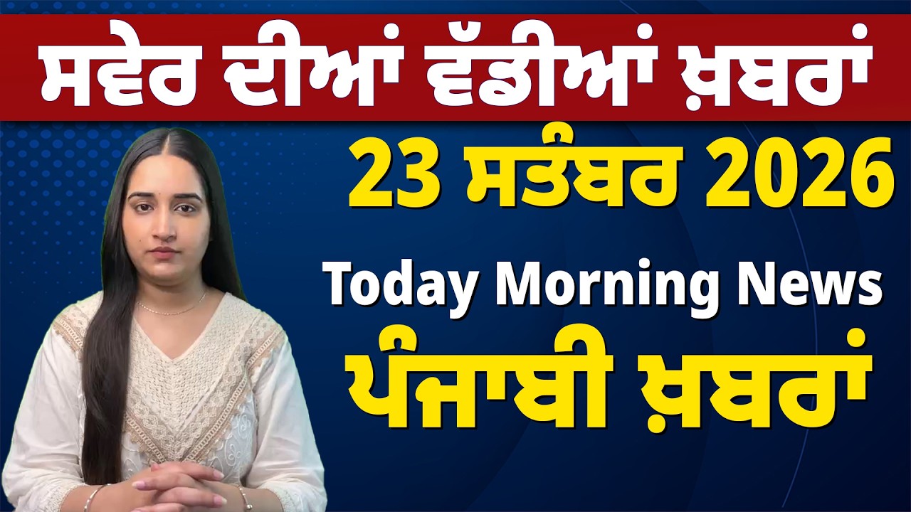 23 Sep 26 | ਸਵੇਰ ਦੀਆ ਖ਼ਬਰਾ | Panjabi News Today | Big News | Bhagwant Mann | waris Punjab de