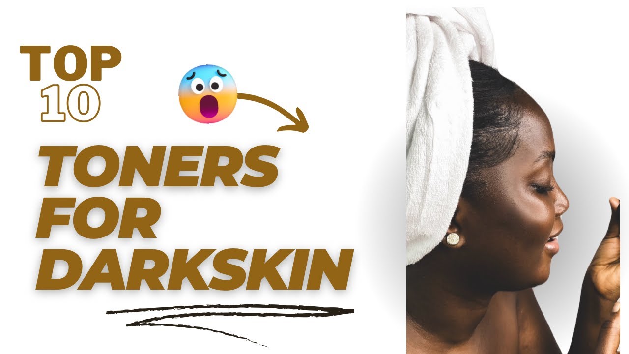 Toner recommendations for dark skin .