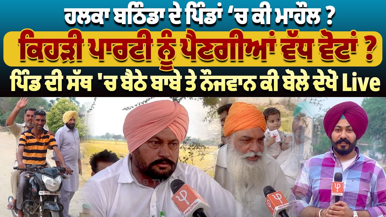 ਹਲਕਾ ਬਠਿੰਡਾ ਦੇ ਪਿੰਡਾਂ ‘ਚ ਕੀ ਮਾਹੌਲ ? ਪਿੰਡ ਦੀ ਸੱਥ 'ਚ ਬੈਠੇ ਬਾਬੇ ਤੇ ਨੌਜਵਾਨ ਕੀ ਬੋਲੇ ਦੇਖੋ |Pro PunjabTv