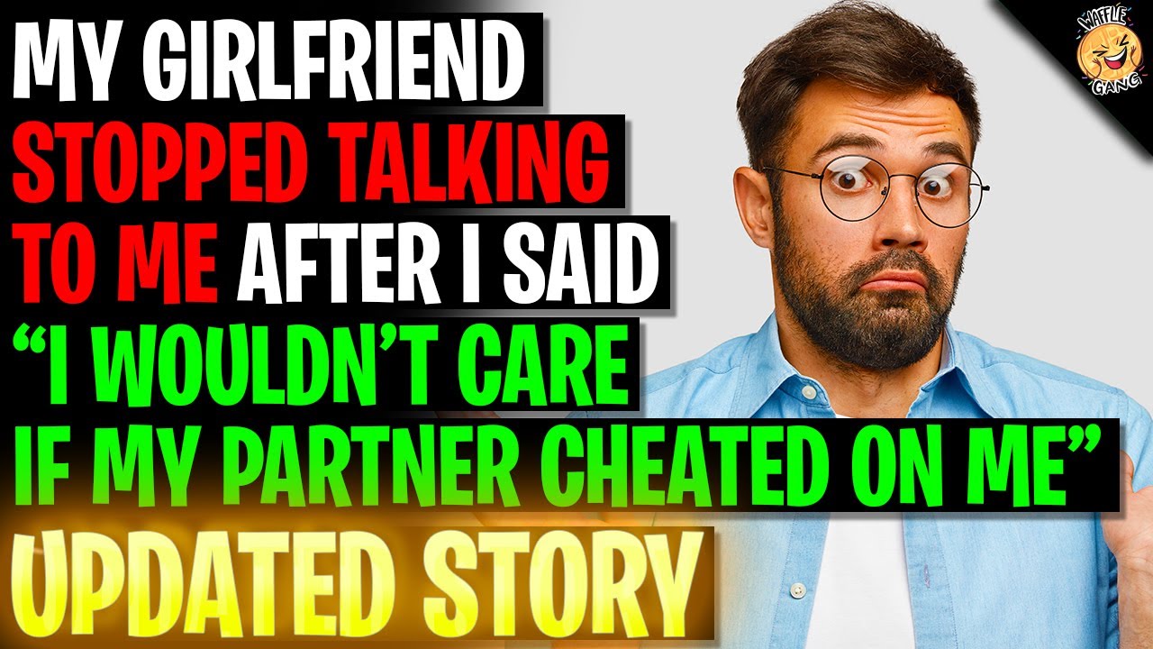 Girlfriend Stopped Talking To Me After I Said I Wouldn't Care If My Partner Cheated r/Relationships
