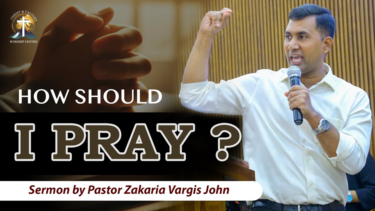 HOW SHOULD I PRAY ? || Pastor Zakaria Vargis John || #ccwcindia