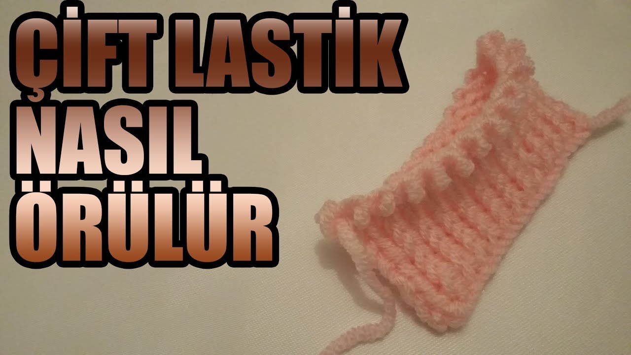ÇİFT LASTİK YAPIMI | ÖRGÜ ÖRNEKLERİ