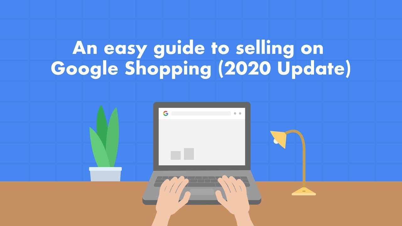 An easy guide to selling on Google Shopping (2020 Update)