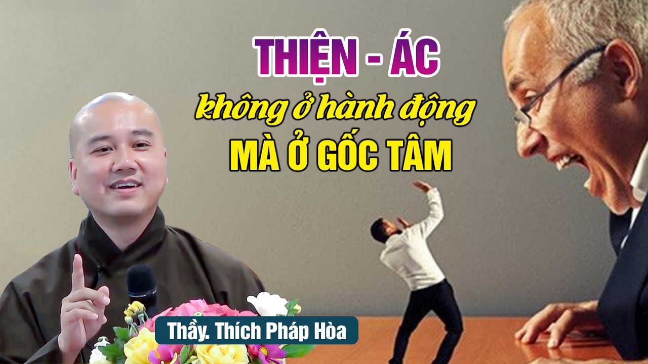 Thiện – Ác không ở hành động, mà ở gốc của Tâm - Thầy Thích Pháp Hòa