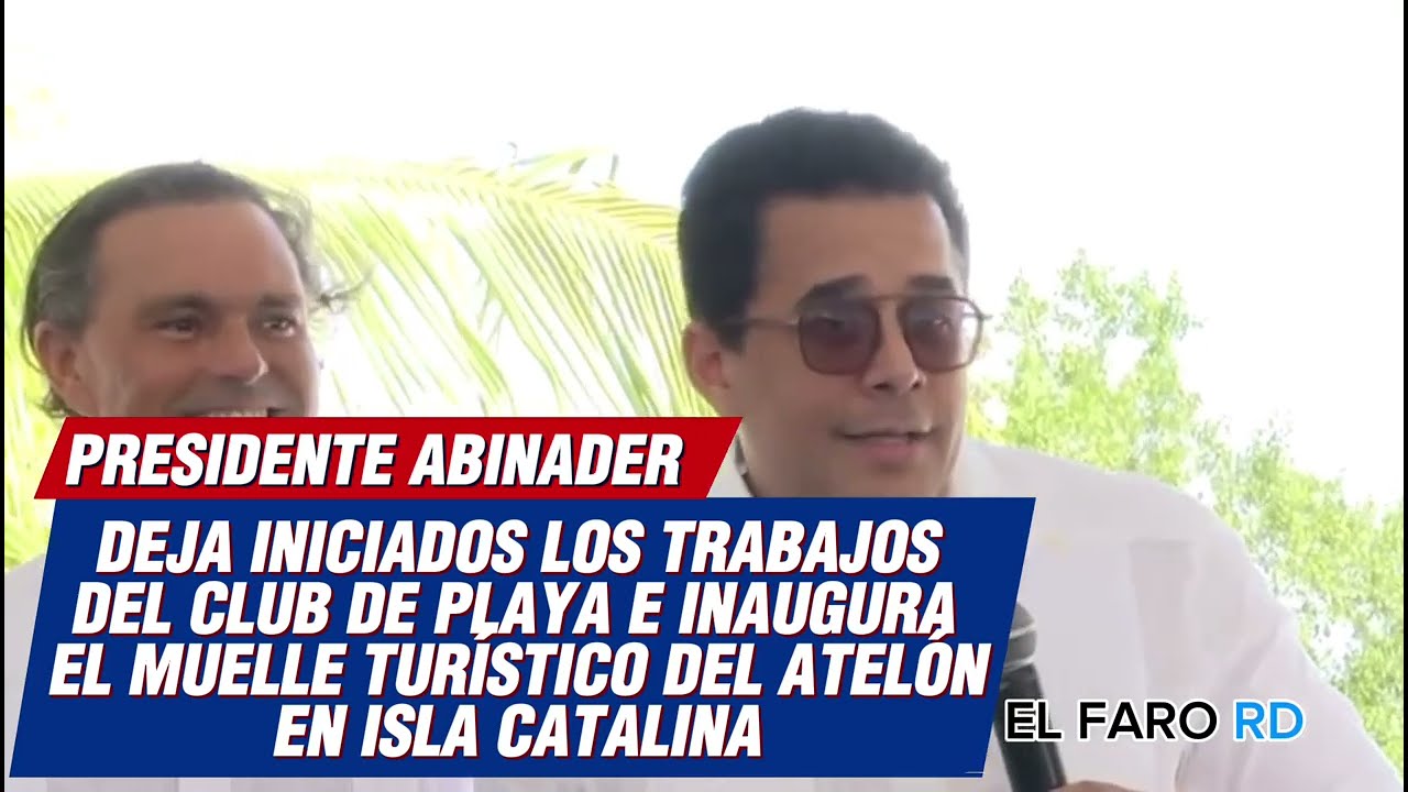 Luis Abinader inauguró el Muelle del Atelón en Isla Catalina.