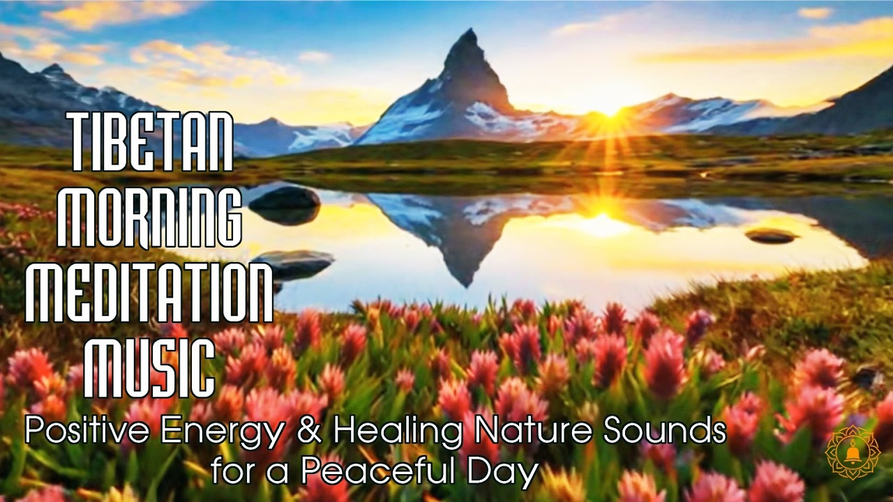 Tibetan Morning Meditation Music 🌄 Positive Energy & Healing Nature Sounds for a Peaceful Day