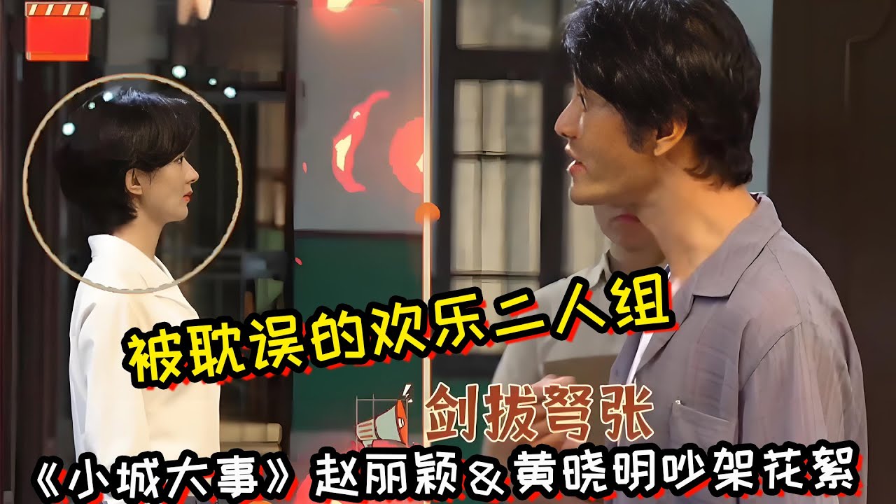 《小城大事》赵丽颖＆黄晓明吵架花絮！被耽误的欢乐二人组！