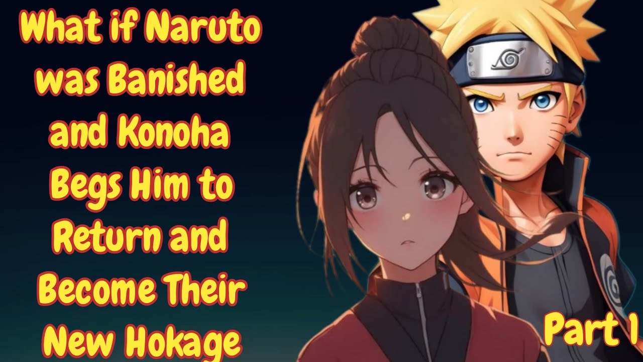 What if Naruto was Banished and Konoha Begs Him to Return and Become Their New Hokage l Part1