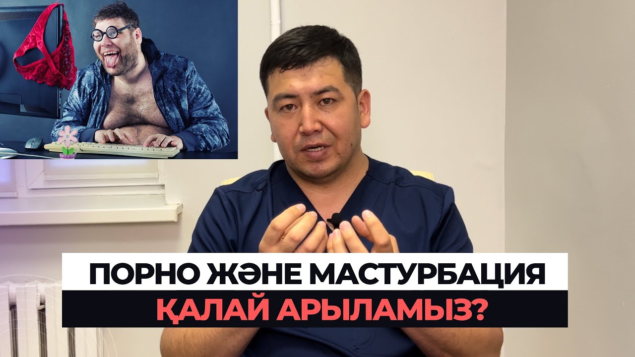 Порнофильм көру мен мастурбациядан қалай арыламыз? Қазақтар қалай арылса болады?