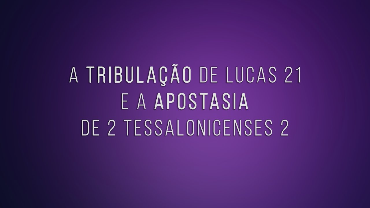 A Tribulação em Lucas e a Apostasia em 2 Tessalonicenses 2