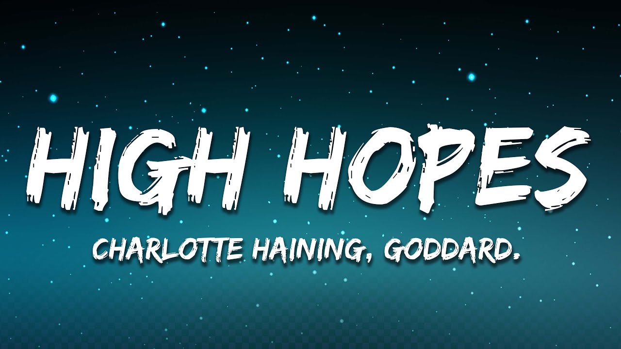 Charlotte Haining, goddard. - High Hopes (Lyrics)